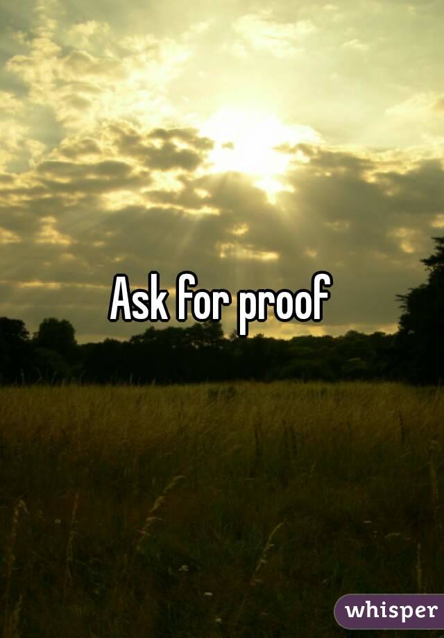 Ask for proof