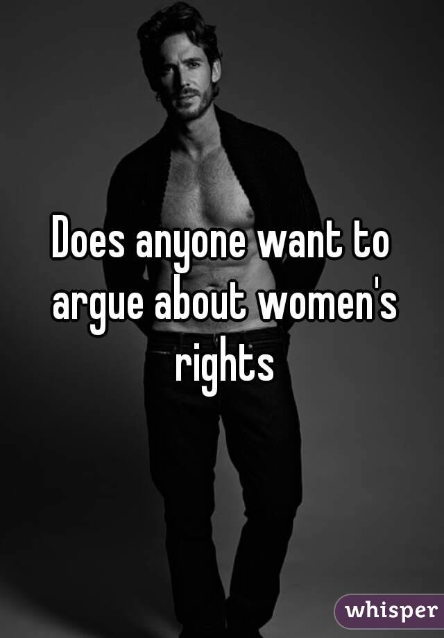Does anyone want to argue about women's rights