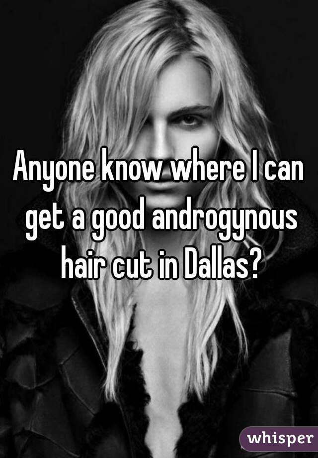 Anyone know where I can get a good androgynous hair cut in Dallas?