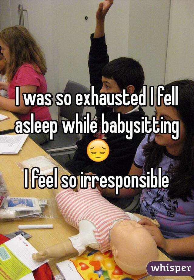 I was so exhausted I fell asleep while babysitting 😔
I feel so irresponsible 