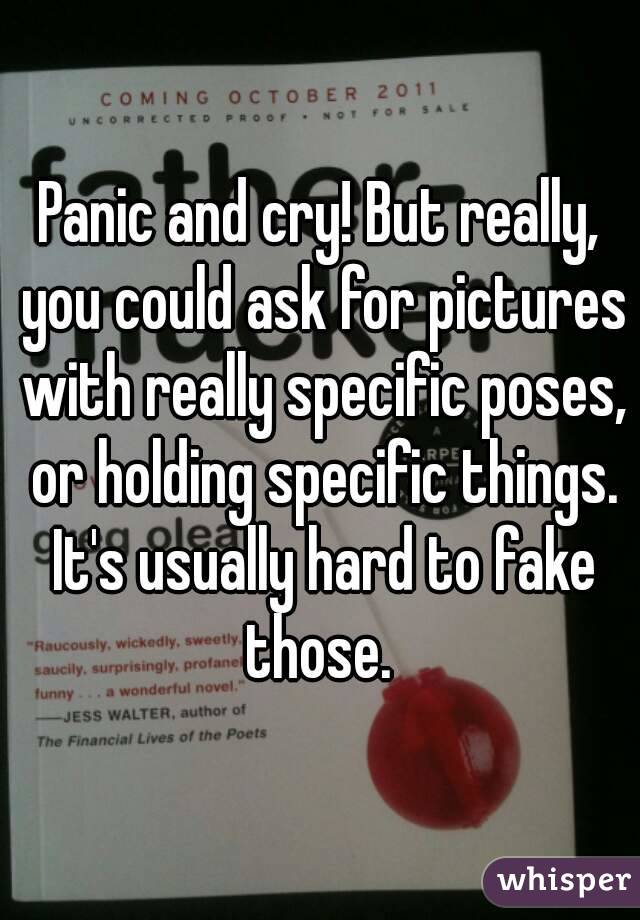 Panic and cry! But really, you could ask for pictures with really specific poses, or holding specific things. It's usually hard to fake those. 