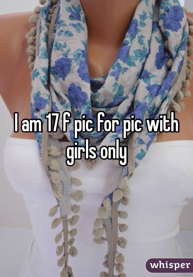 I am 17 f pic for pic with girls only 