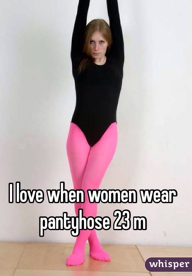 I love when women wear pantyhose 23 m