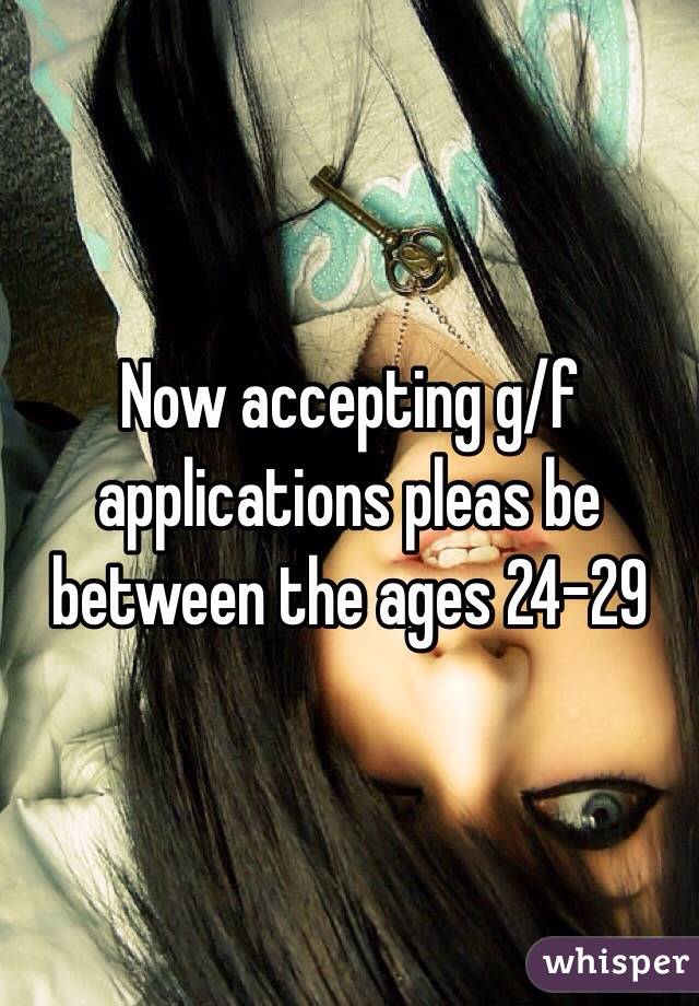 Now accepting g/f applications pleas be between the ages 24-29 