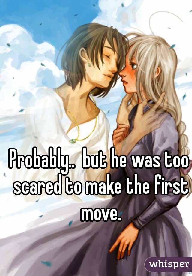 Probably..  but he was too scared to make the first move.