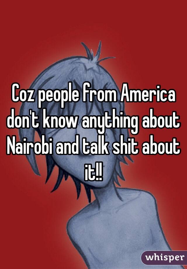 Coz people from America don't know anything about Nairobi and talk shit about it!!