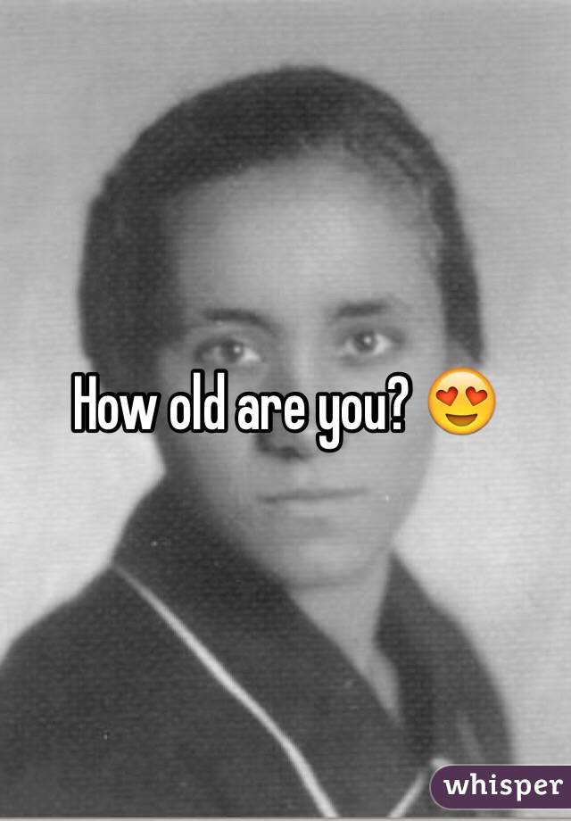 How old are you? ðŸ˜�