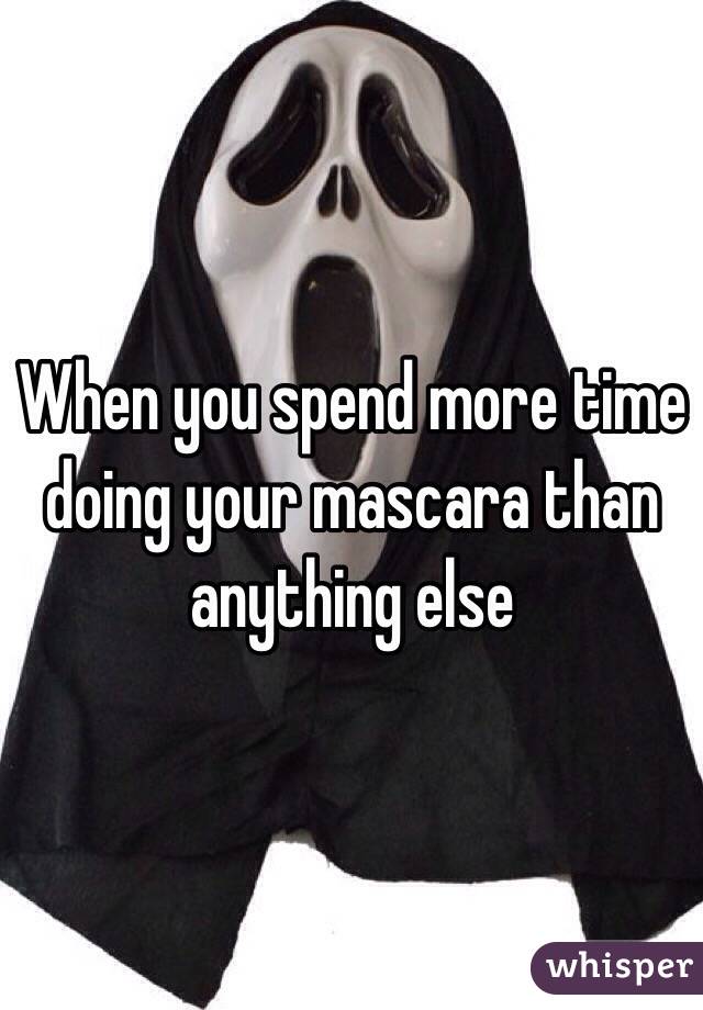 When you spend more time doing your mascara than anything else 