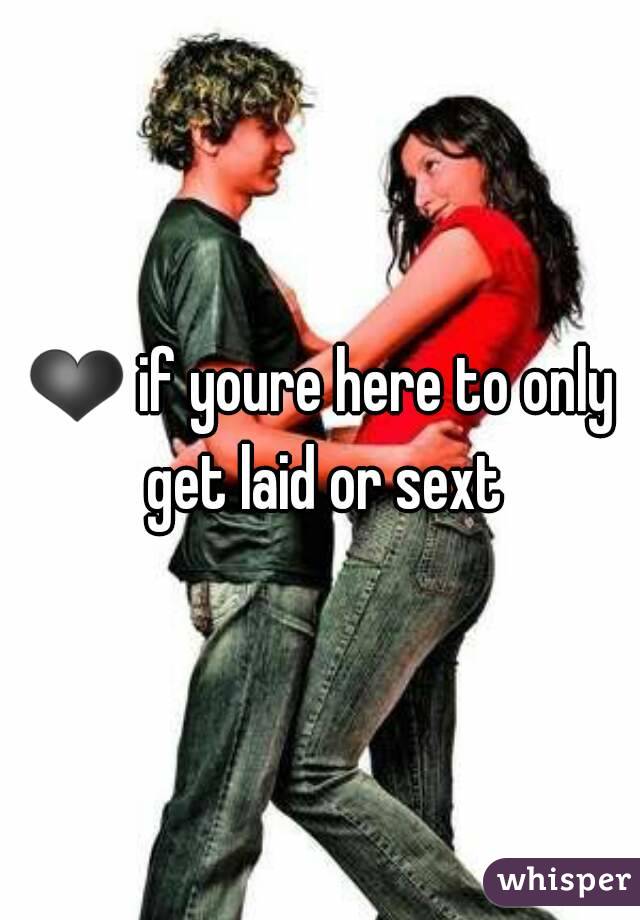 ❤ if youre here to only get laid or sext