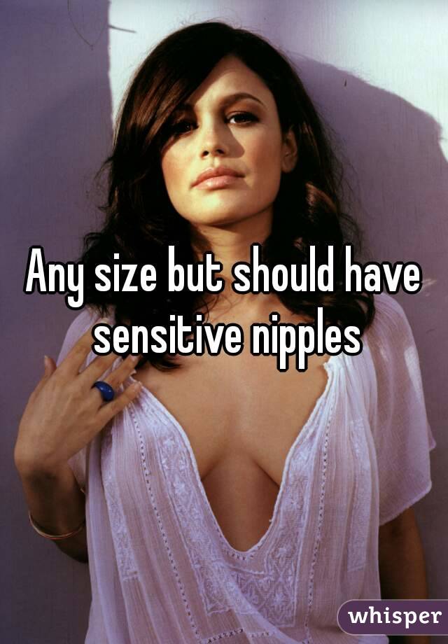 Any size but should have sensitive nipples
