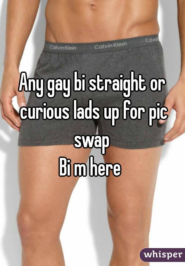 Any gay bi straight or curious lads up for pic swap 
Bi m here 