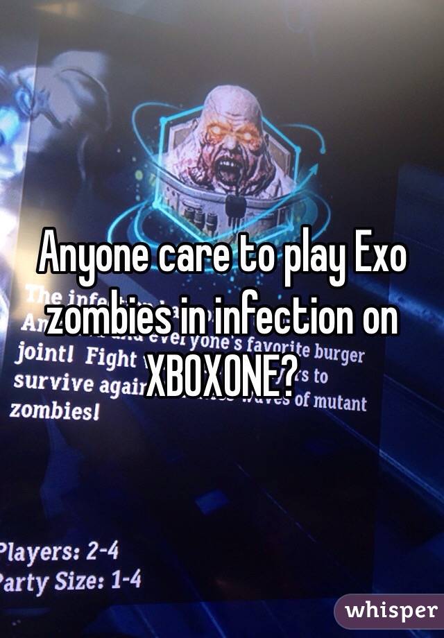 Anyone care to play Exo zombies in infection on XBOXONE?