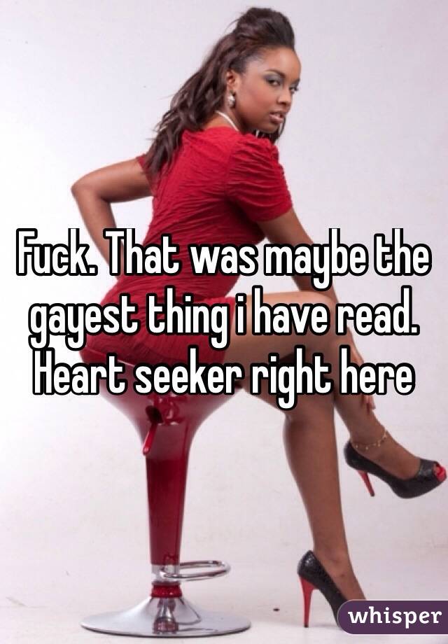 Fuck. That was maybe the gayest thing i have read. Heart seeker right here 
