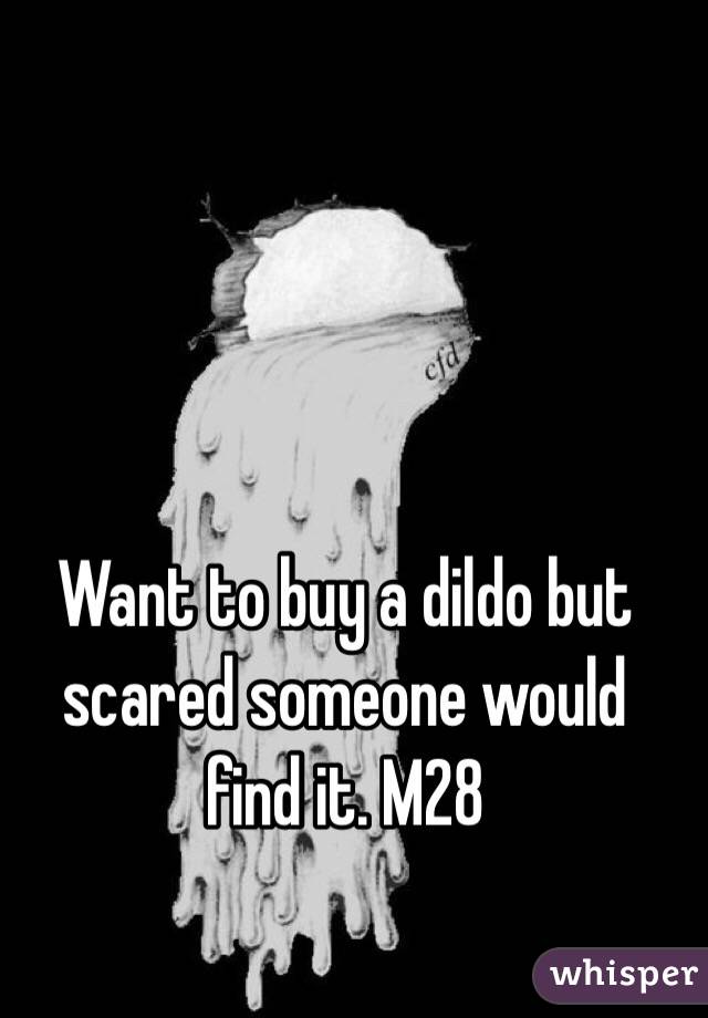 Want to buy a dildo but scared someone would find it. M28