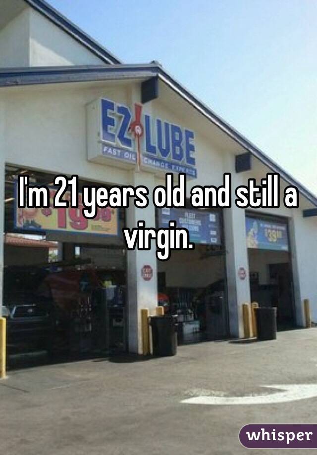I'm 21 years old and still a virgin. 