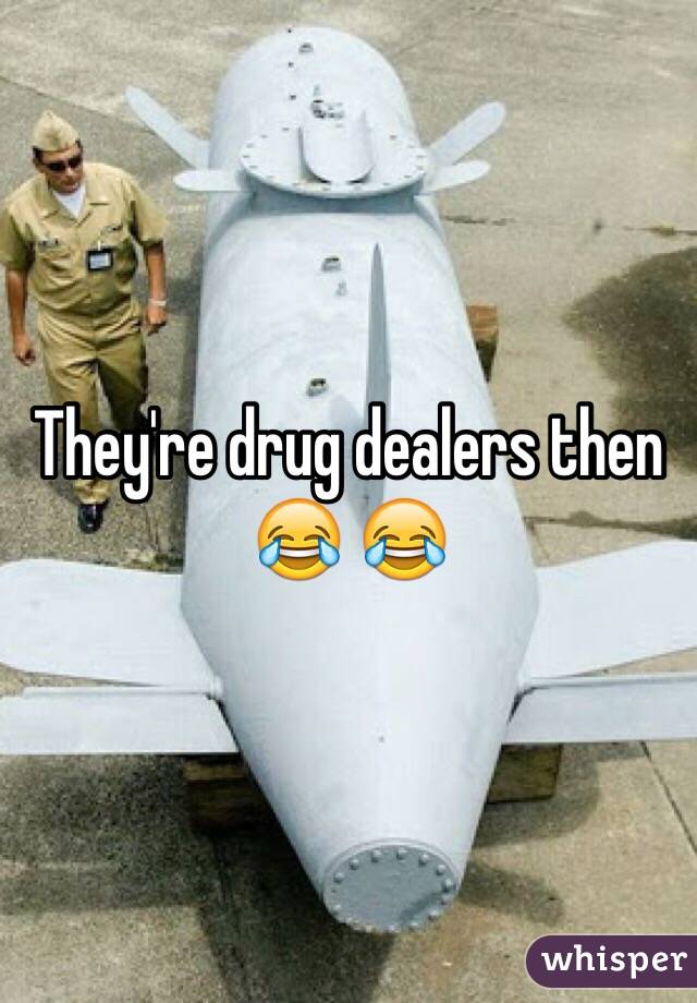 They're drug dealers then 😂 😂 