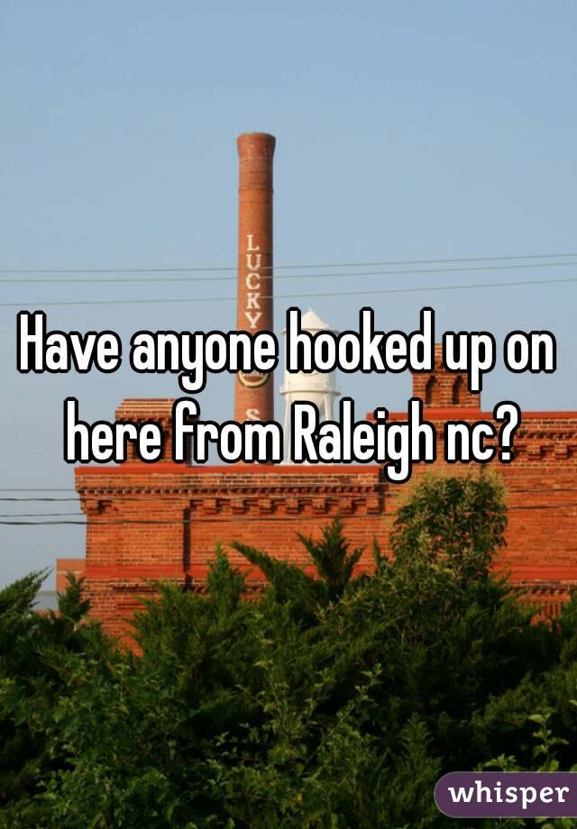 Have anyone hooked up on here from Raleigh nc?