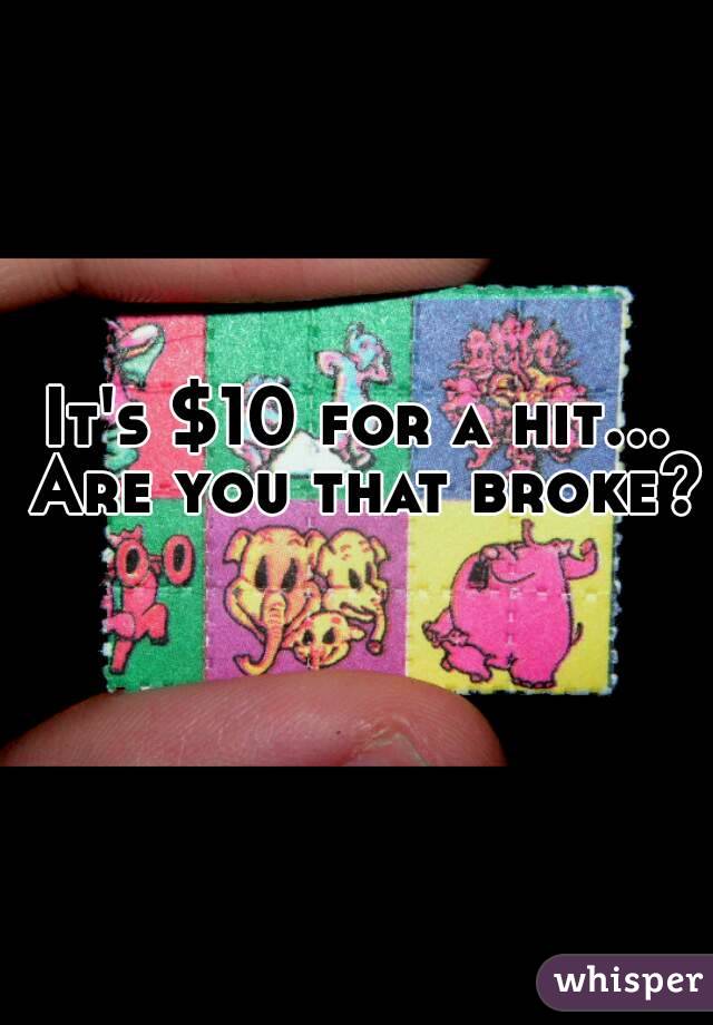 It's $10 for a hit... Are you that broke? 