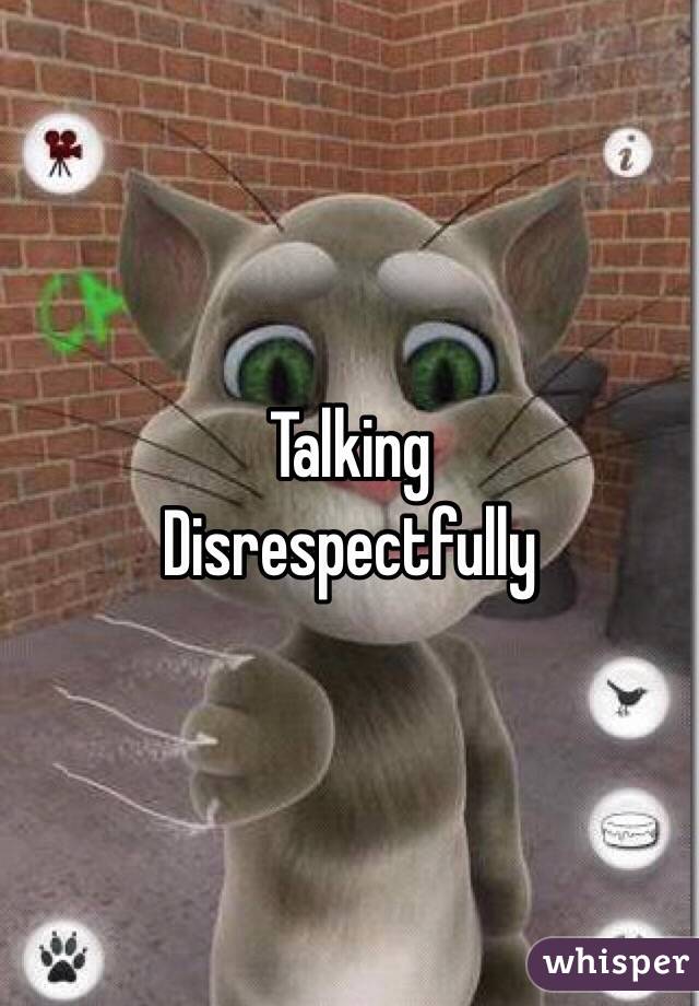Talking 
Disrespectfully 
