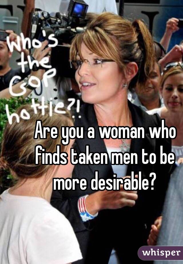 Are you a woman who finds taken men to be more desirable?