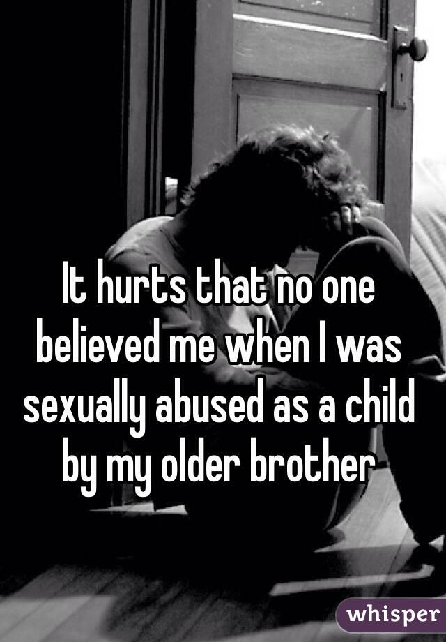 It hurts that no one believed me when I was sexually abused as a child by my older brother