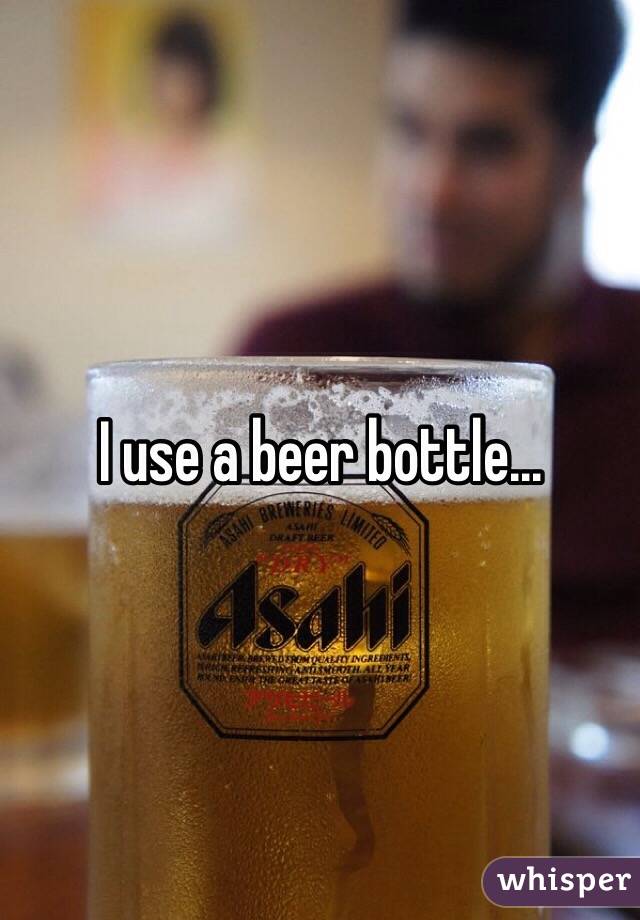 I use a beer bottle... 