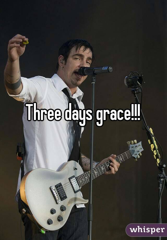 Three days grace!!!