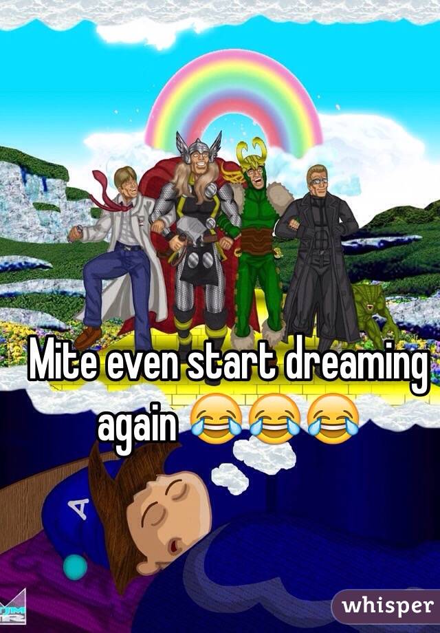 Mite even start dreaming again 😂😂😂