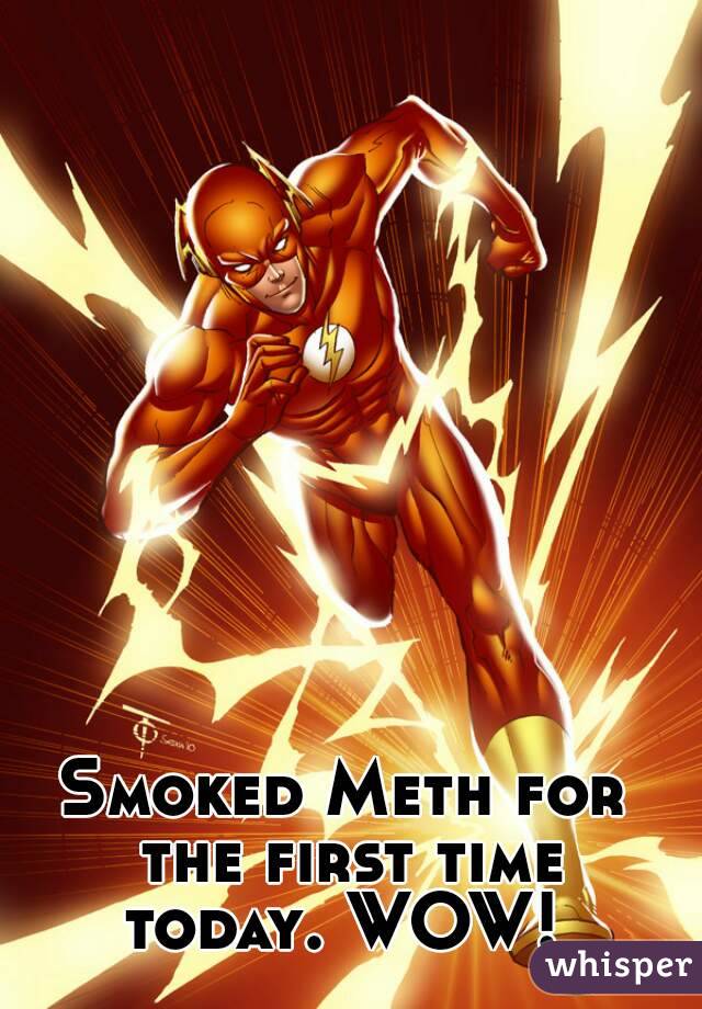 Smoked Meth for the first time today. WOW! 