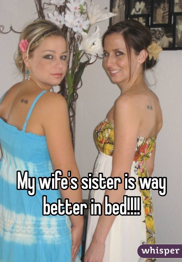 My wife's sister is way better in bed!!!!