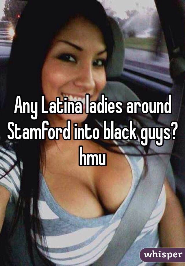 Any Latina ladies around Stamford into black guys? hmu 