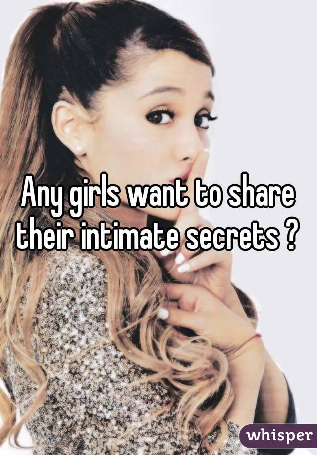Any girls want to share their intimate secrets ? 