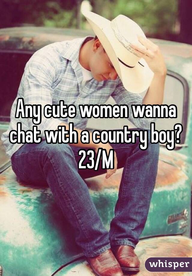Any cute women wanna chat with a country boy? 23/M