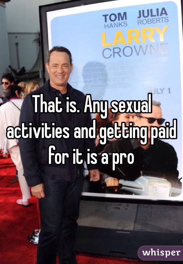 That is. Any sexual activities and getting paid for it is a pro 