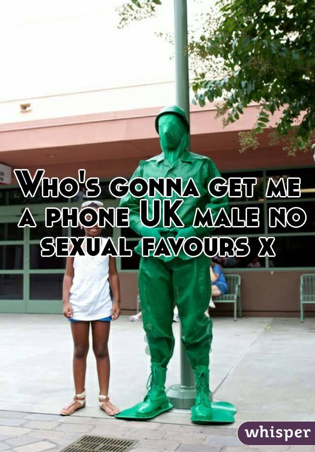 Who's gonna get me a phone UK male no sexual favours x 