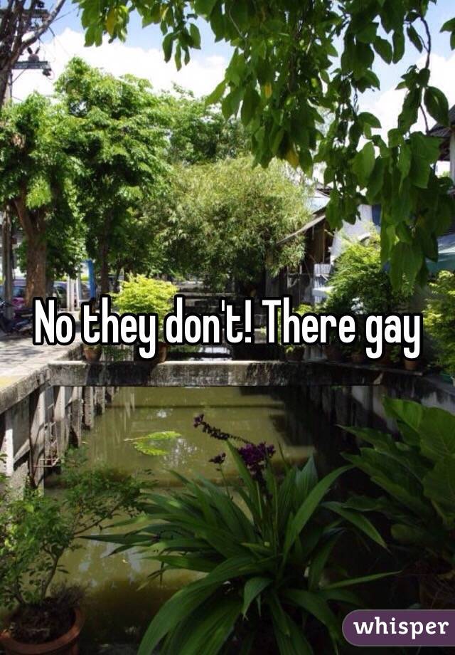 No they don't! There gay 