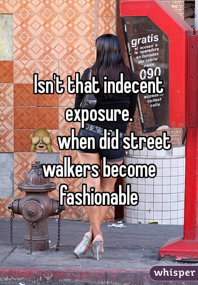 Isn't that indecent exposure. 
🙈 when did street walkers become fashionable 