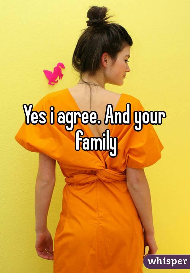 Yes i agree. And your family