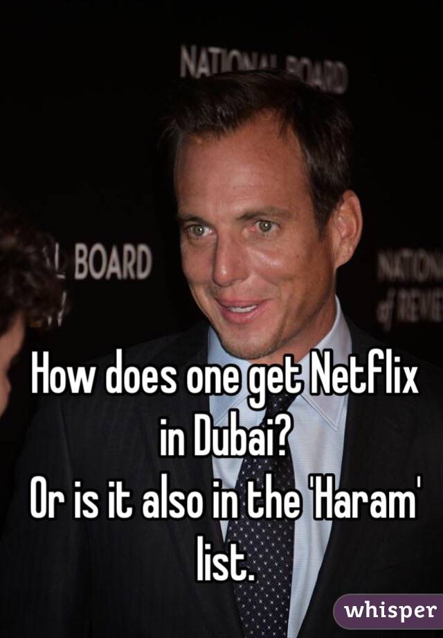 How does one get Netflix in Dubai?
Or is it also in the 'Haram' list.