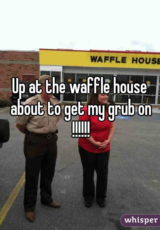 Up at the waffle house about to get my grub on !!!!!!