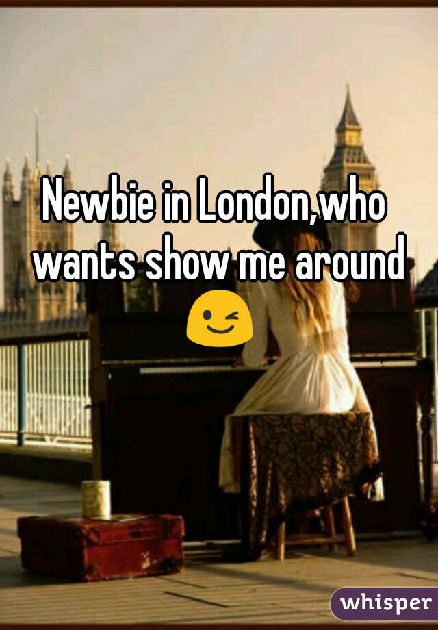 Newbie in London,who wants show me around ðŸ˜‰