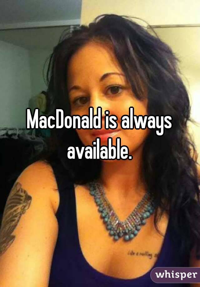 MacDonald is always available. 