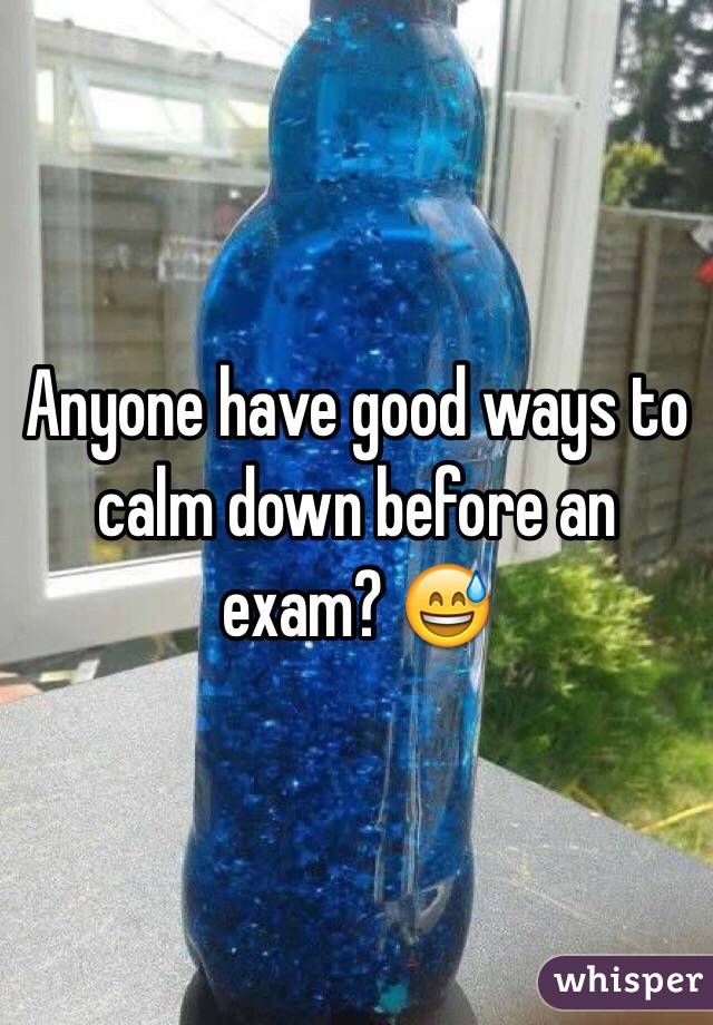 Anyone have good ways to calm down before an exam? ðŸ˜…