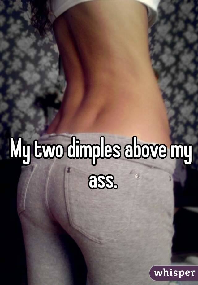 My two dimples above my ass.