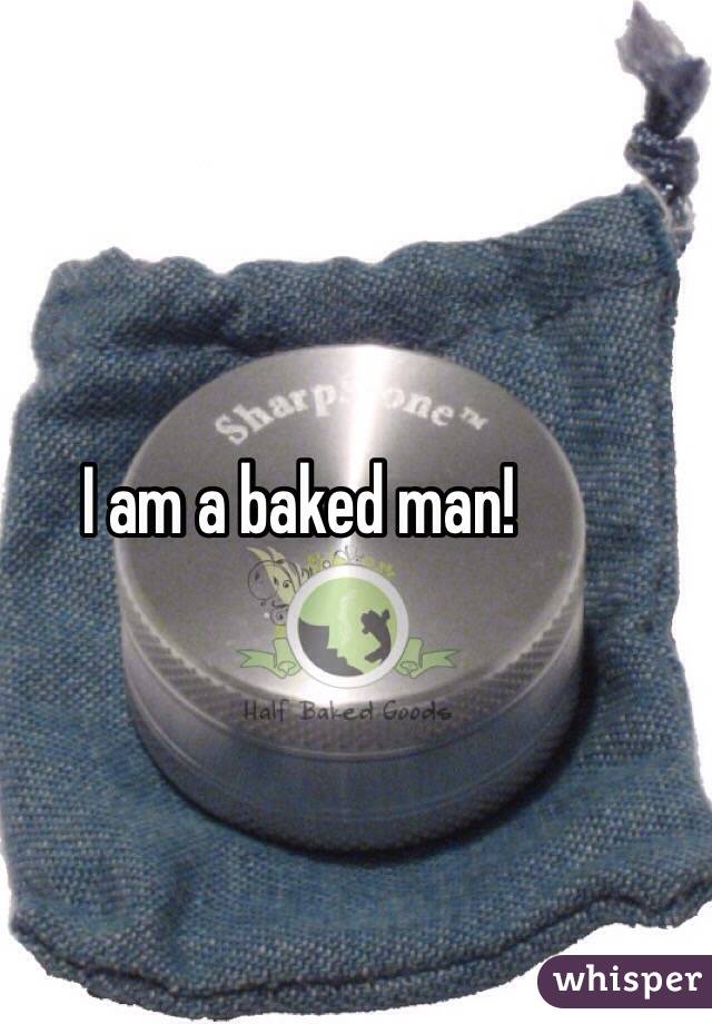 I am a baked man!