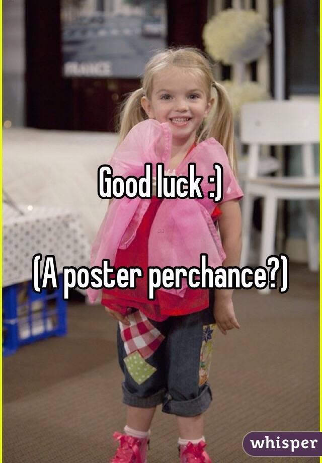 Good luck :)

(A poster perchance?)