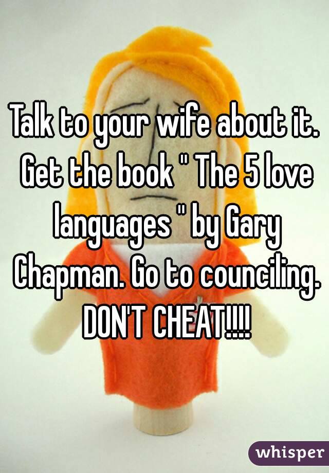 Talk to your wife about it. Get the book " The 5 love languages " by Gary Chapman. Go to counciling. DON'T CHEAT!!!!