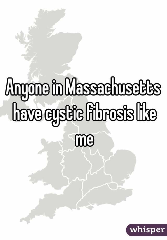 Anyone in Massachusetts have cystic fibrosis like me