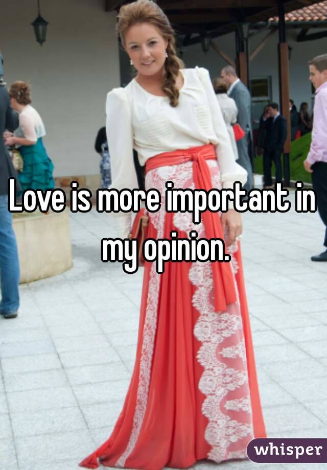 Love is more important in my opinion.