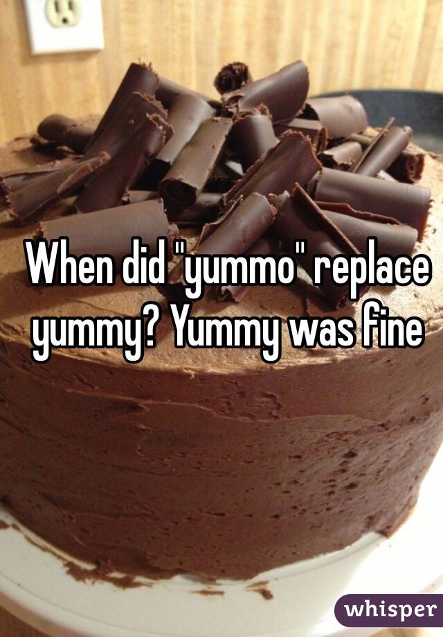When did "yummo" replace yummy? Yummy was fine